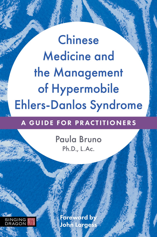 Chinese Medicine and the Management of Hypermobile Ehlers-Danlos Syndrome by Paula Bruno, John Largess