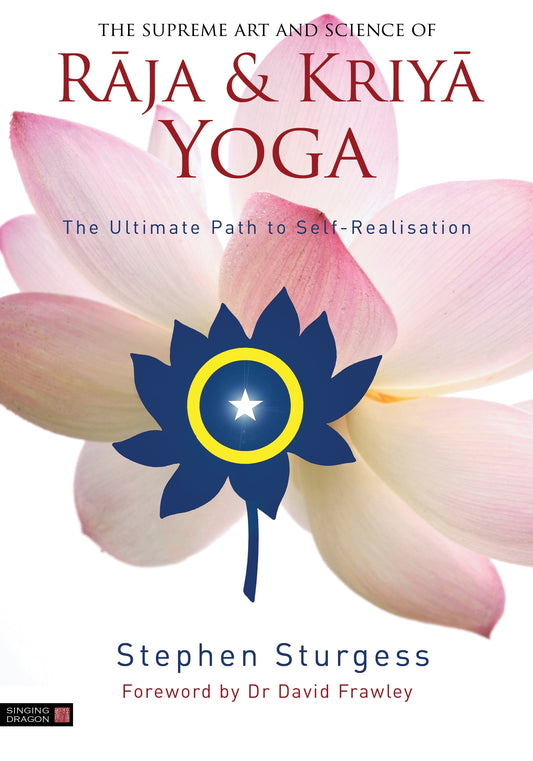 The Supreme Art and Science of Raja and Kriya Yoga by Stephen Sturgess, David Frawley