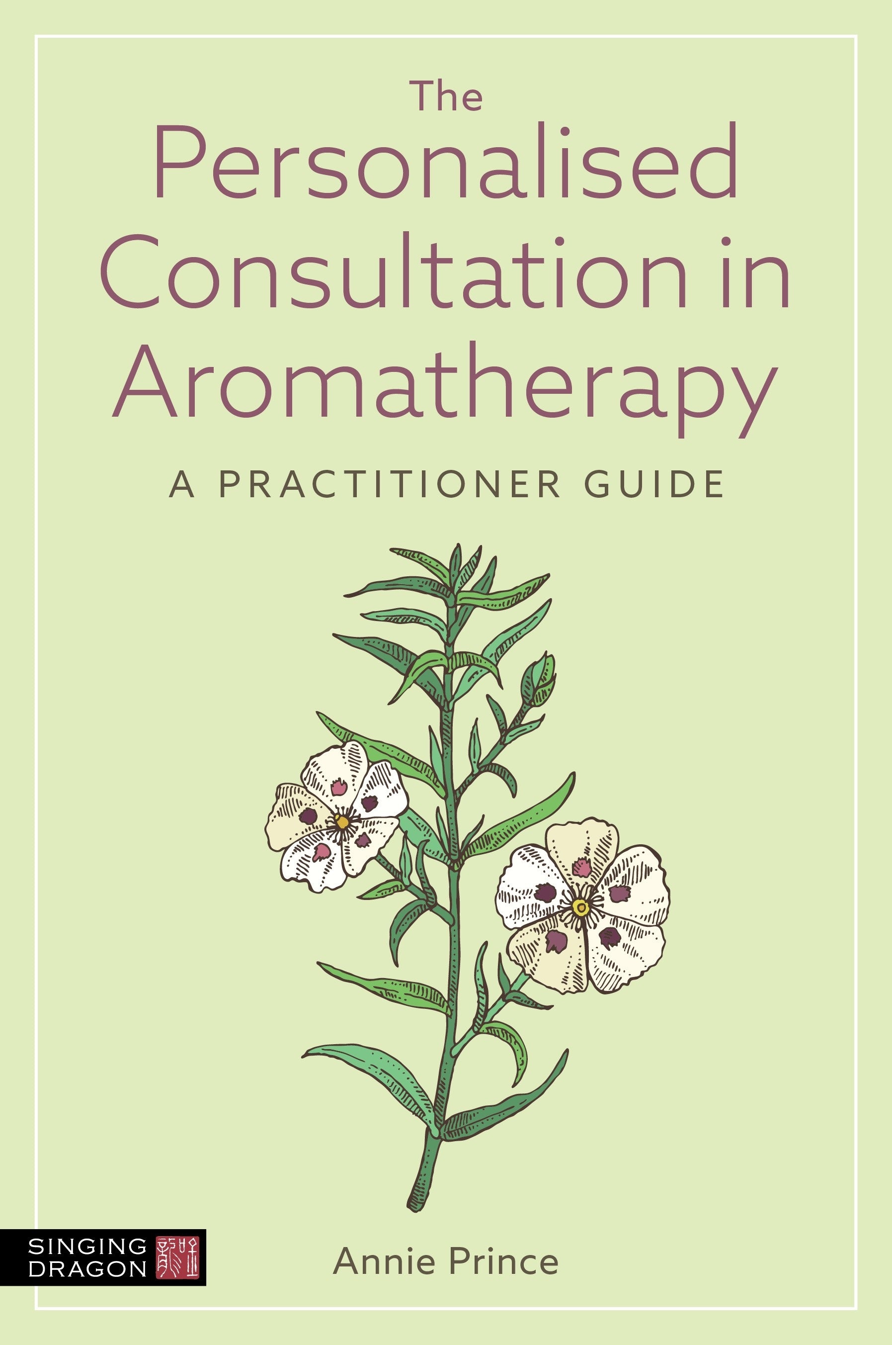 The Personalised Consultation in Aromatherapy by Annie Prince