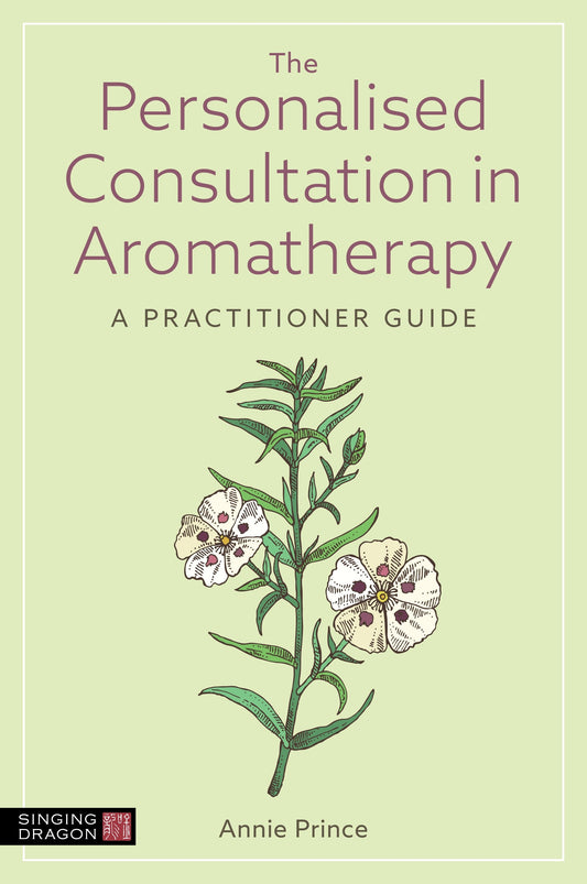 The Personalised Consultation in Aromatherapy by Annie Prince