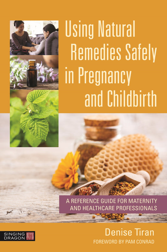 Using Natural Remedies Safely in Pregnancy and Childbirth by Denise Tiran, Pam Conrad