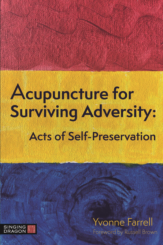 Acupuncture for Surviving Adversity by Yvonne R. Farrell, Russell Brown, L.Ac.