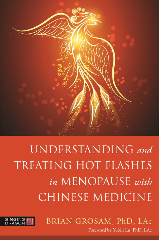 Understanding and Treating Hot Flashes in Menopause with Chinese Medicine by Yubin Lu, Brian Grosam