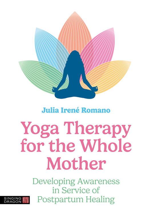 Yoga Therapy for the Whole Mother by Julia Irene Romano