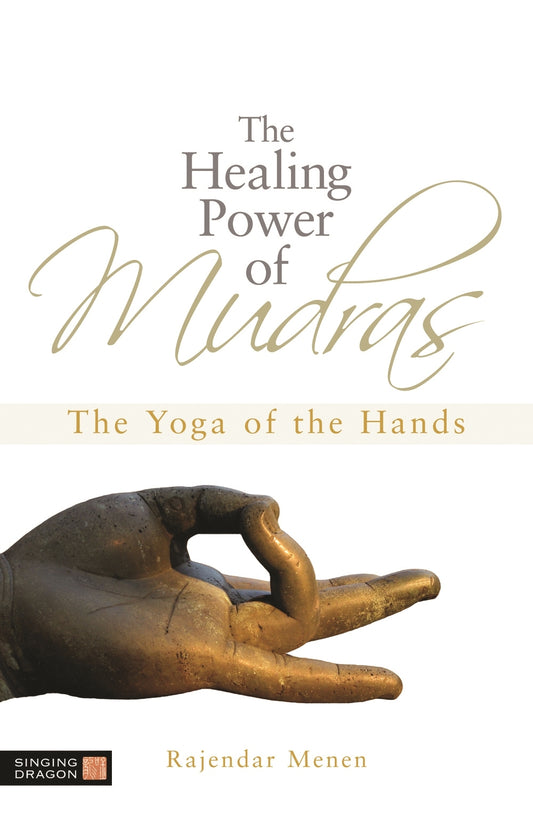 The Healing Power of Mudras by Rajendar Menen
