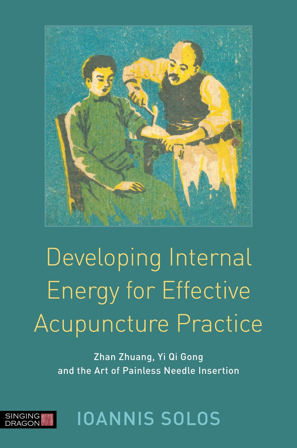 Developing Internal Energy for Effective Acupuncture Practice by Ioannis Solos