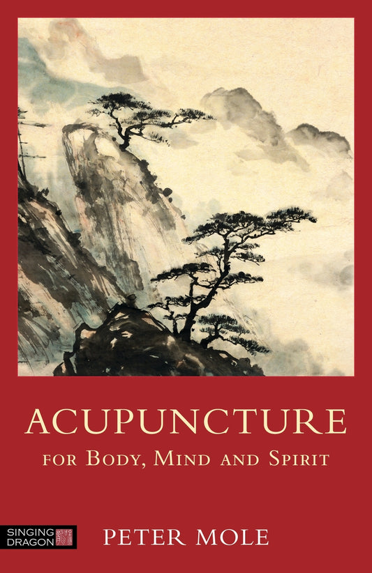 Acupuncture for Body, Mind and Spirit by Peter Mole