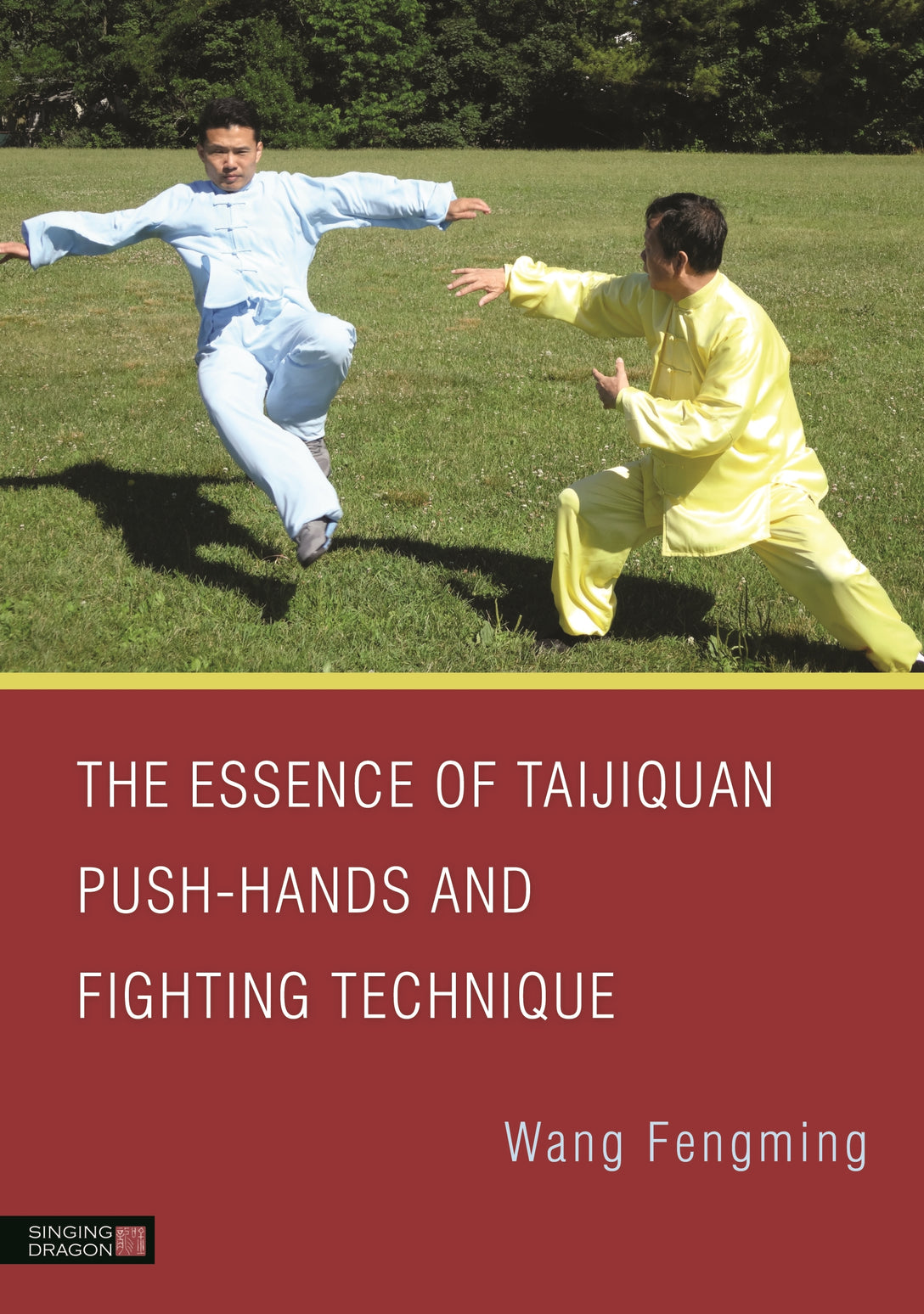 The Essence of Taijiquan Push-Hands and Fighting Technique by Fengming Wang
