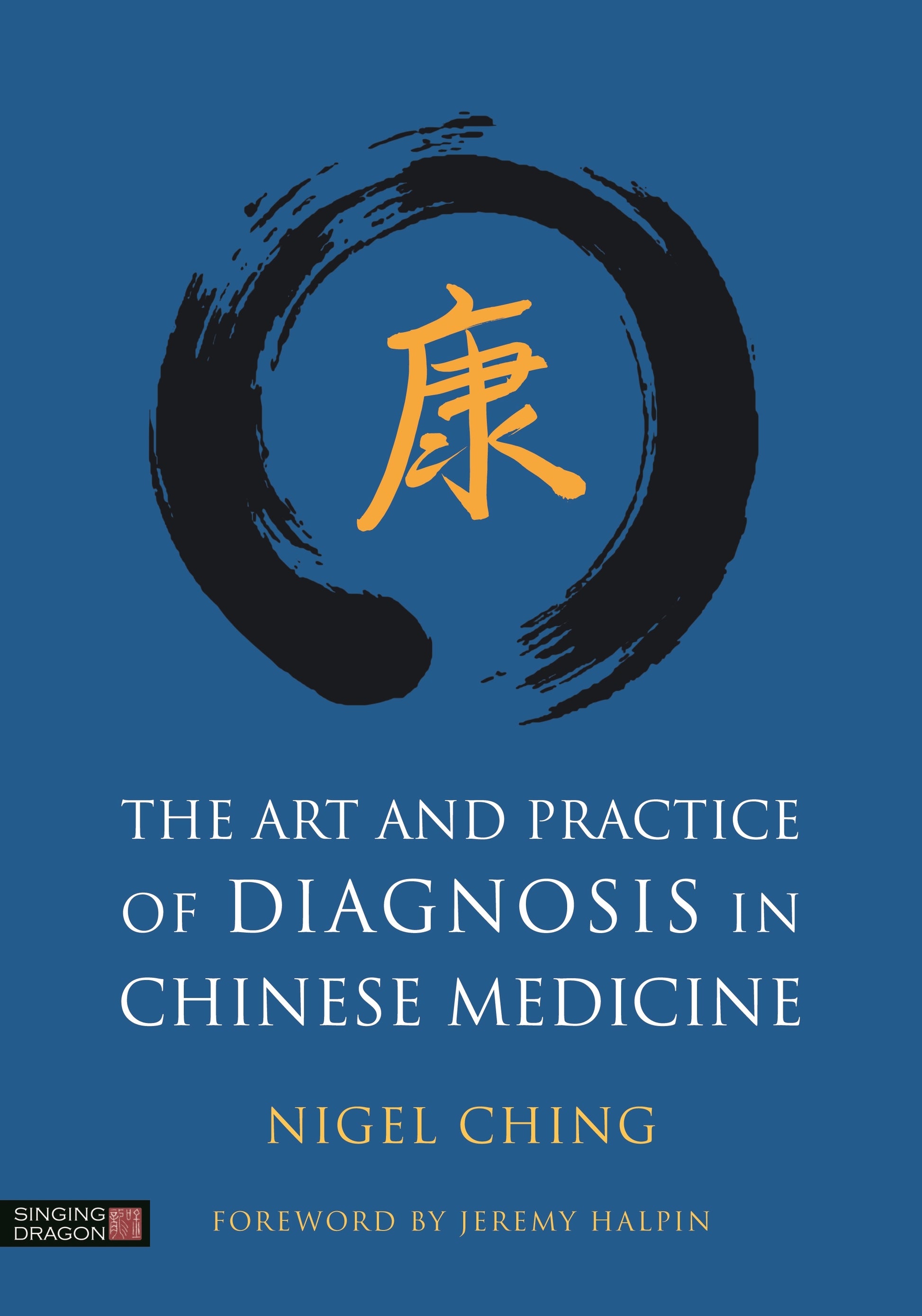 The Art and Practice of Diagnosis in Chinese Medicine by Jeremy Halpin, Nigel Ching