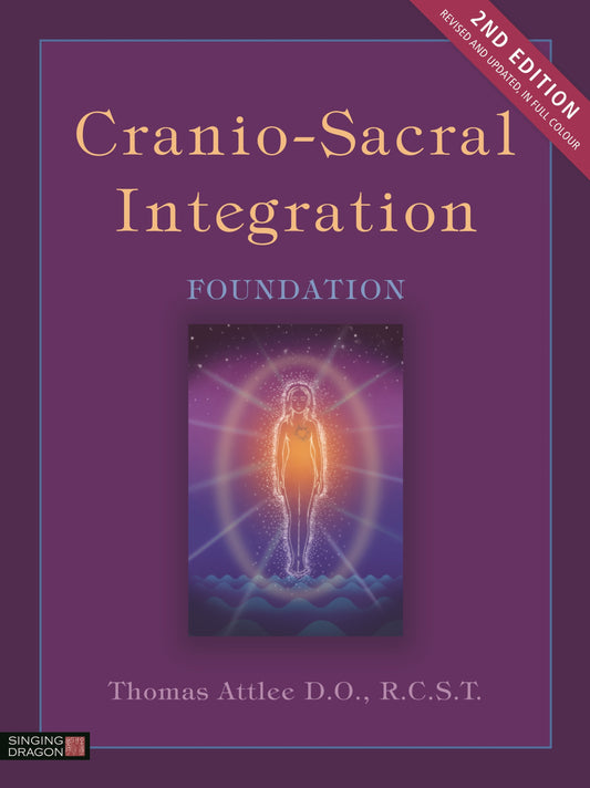 Cranio-Sacral Integration, Foundation, Second Edition by Thomas Attlee D.O., R.C.S.T.