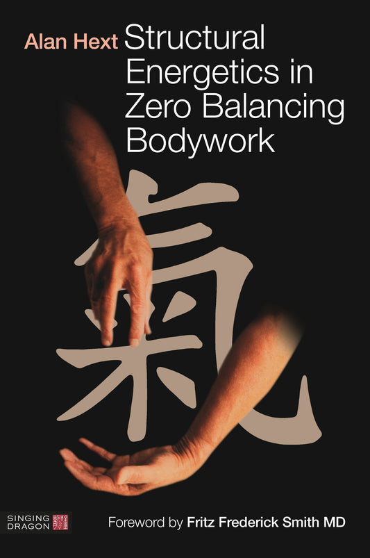 Structural Energetics in Zero Balancing Bodywork by Alan Hext, Fritz Frederick Smith, MD