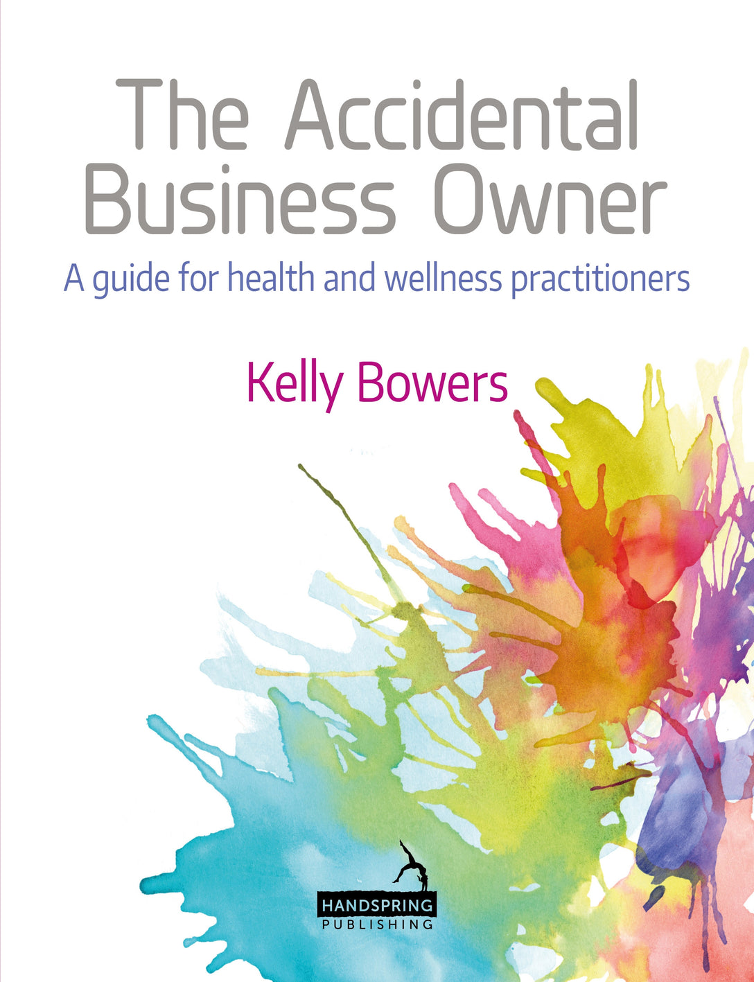 The Accidental Business Owner - A Friendly Guide to Success for Health and Wellness Practitioners by Kelly Bowers