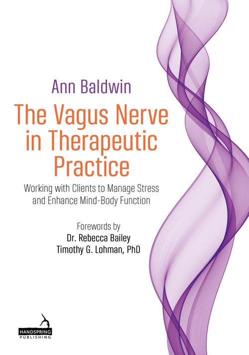 The Vagus Nerve in Therapeutic Practice by Ann Baldwin, Rebecca Bailey, Timothy Lohman